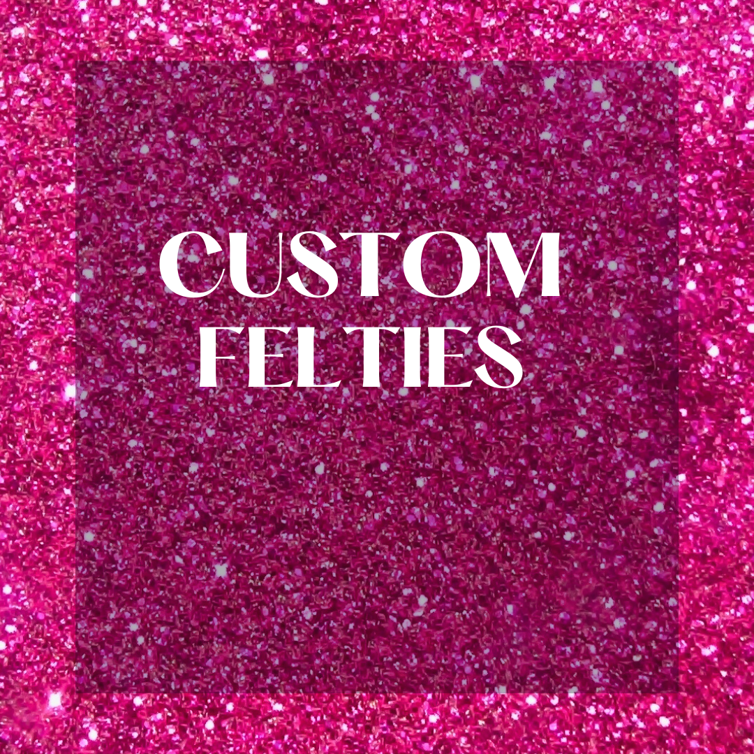 Custom Felties