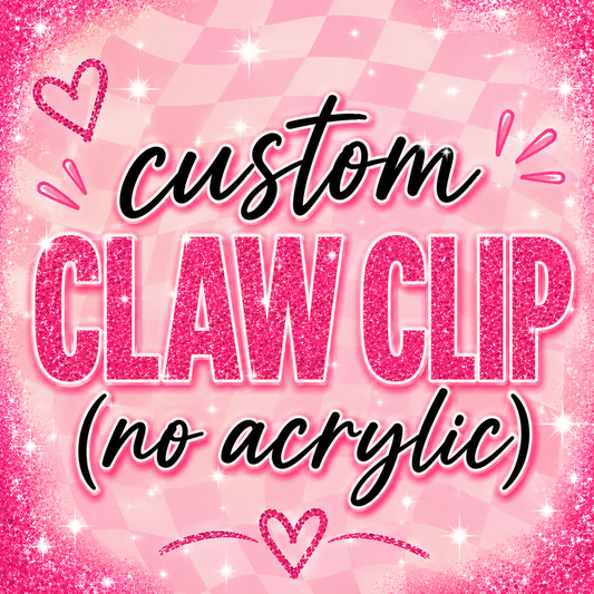 Custom Claw Clip (no acrylic)
